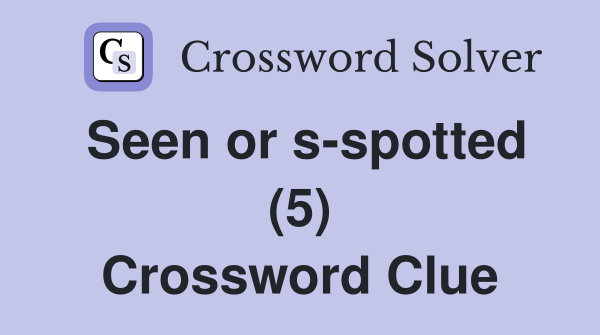 Seen or s-spotted (5) Crossword Clue