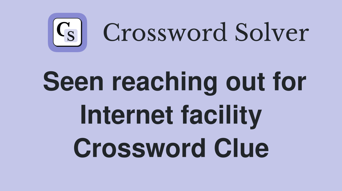 Seen reaching out for Internet facility Crossword Clue