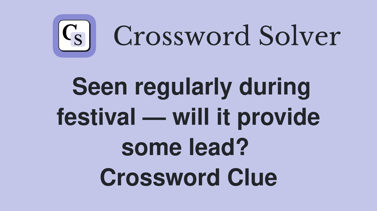 Seen regularly during festival — will it provide some lead?  Crossword Clue
