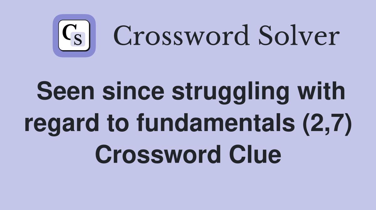 Seen since struggling with regard to fundamentals (2,7) Crossword Clue
