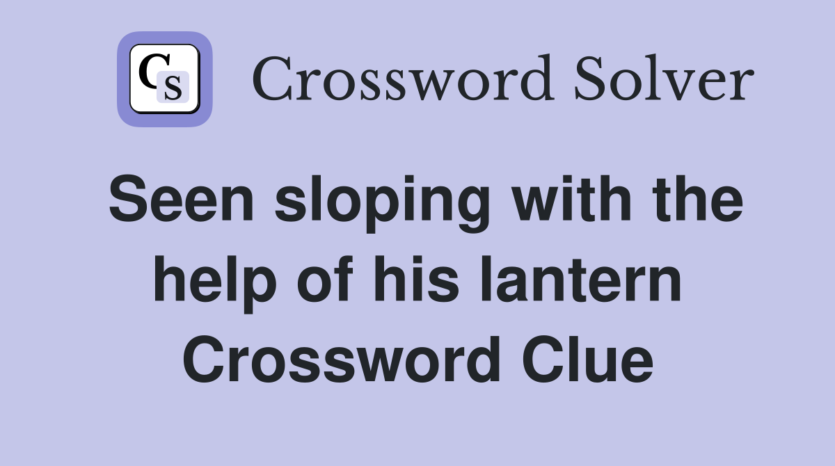 Seen sloping with the help of his lantern Crossword Clue