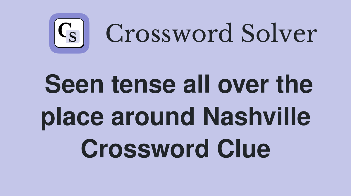 Seen tense all over the place around Nashville Crossword Clue