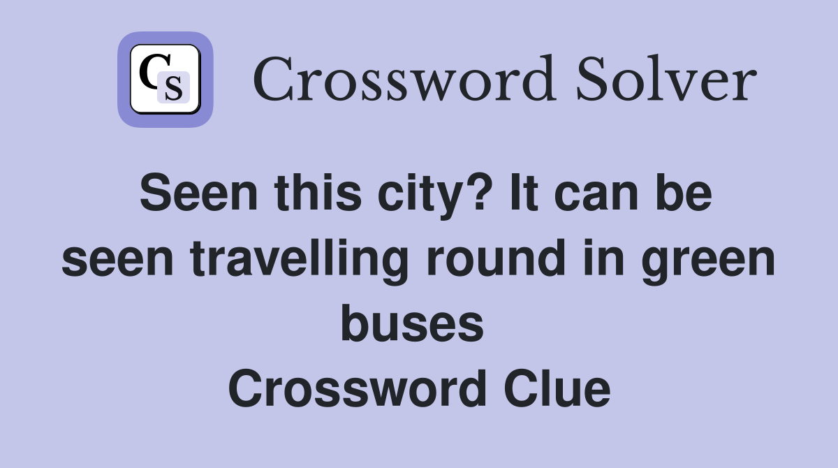 Seen this city? It can be seen travelling round in green buses  Crossword Clue