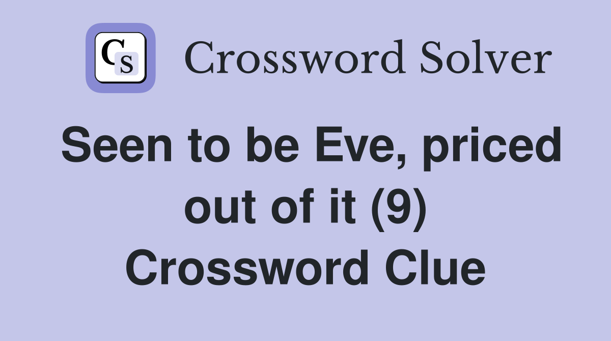 Seen to be Eve, priced out of it (9) Crossword Clue