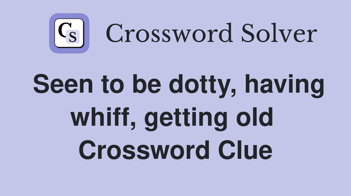 Seen to be dotty, having whiff, getting old  Crossword Clue