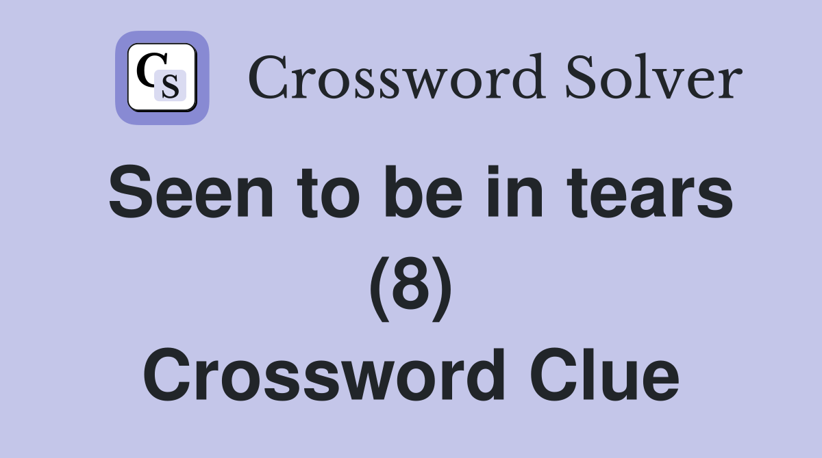 Seen to be in tears (8) Crossword Clue