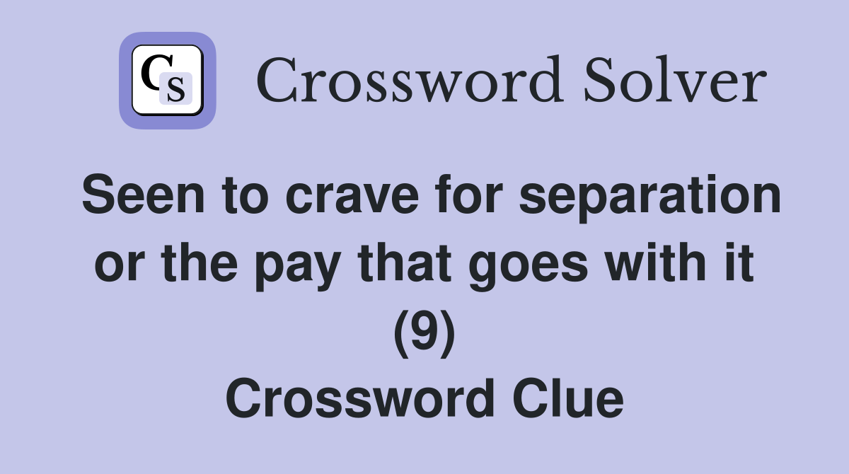 Seen to crave for separation or the pay that goes with it (9) Crossword Clue