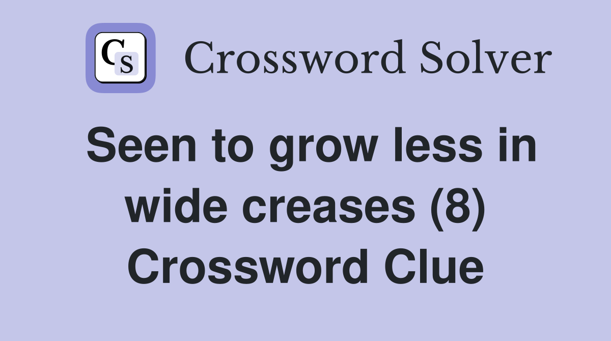 Seen to grow less in wide creases (8) Crossword Clue
