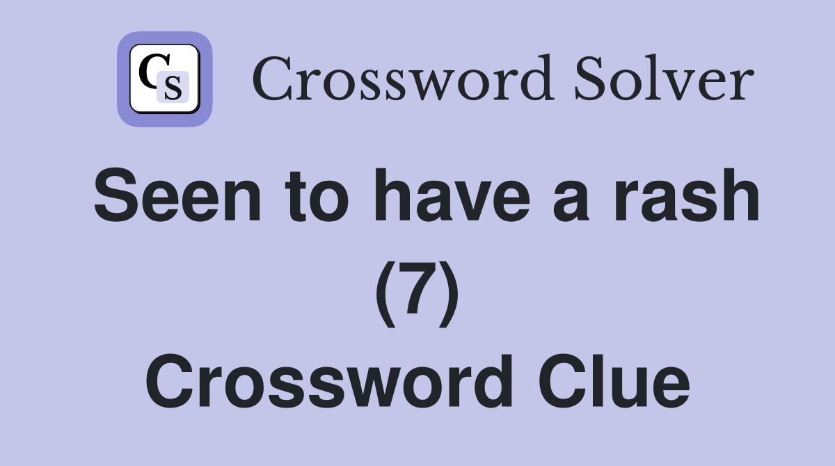 Seen to have a rash (7) Crossword Clue