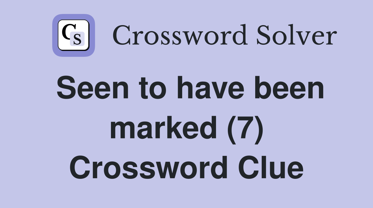 Seen to have been marked (7) Crossword Clue