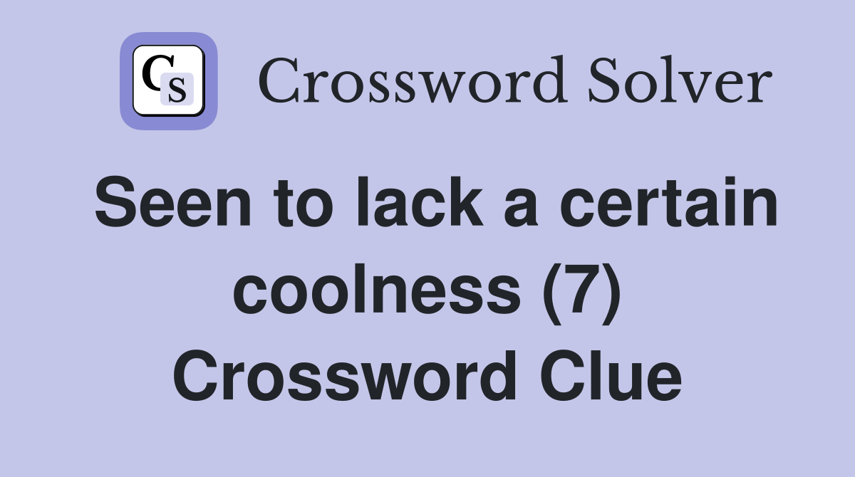 Seen to lack a certain coolness (7) Crossword Clue
