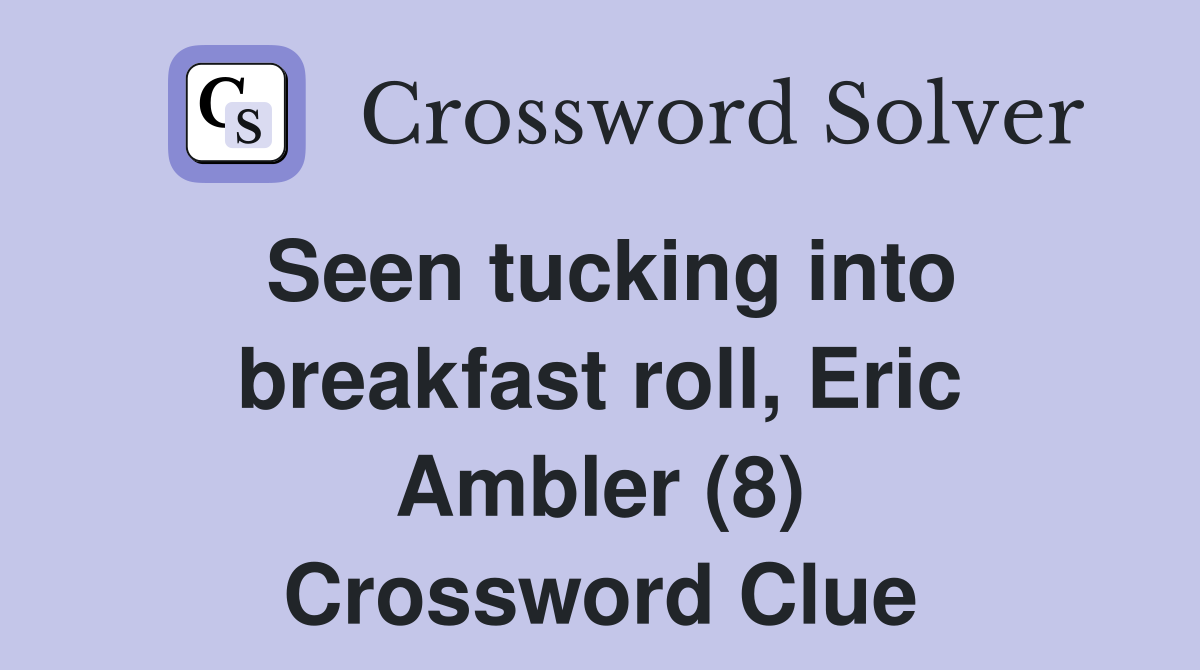 Seen tucking into breakfast roll, Eric Ambler (8) Crossword Clue