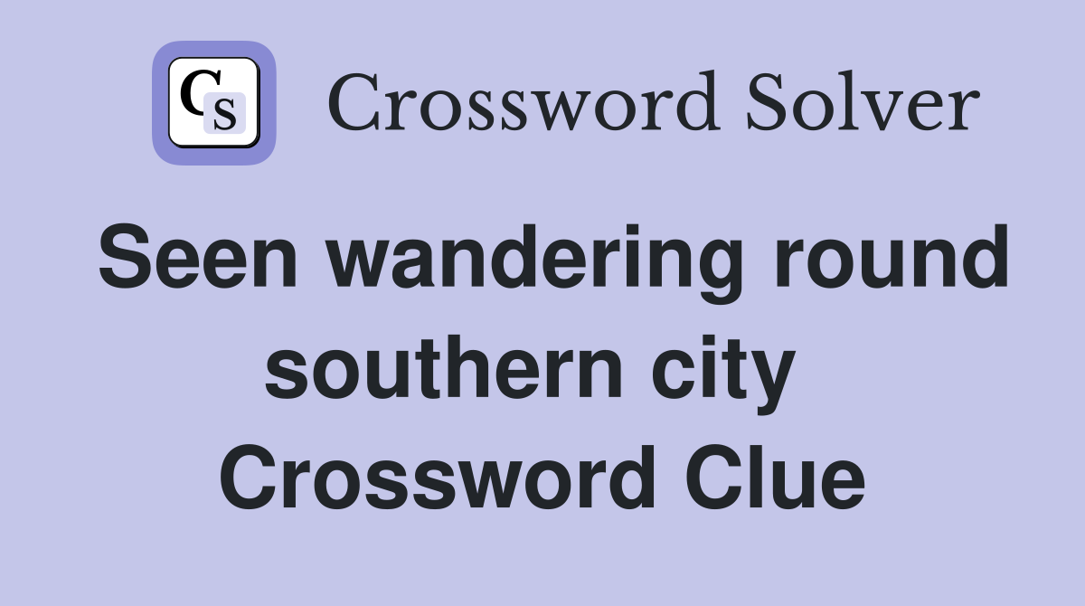 Seen wandering round southern city  Crossword Clue