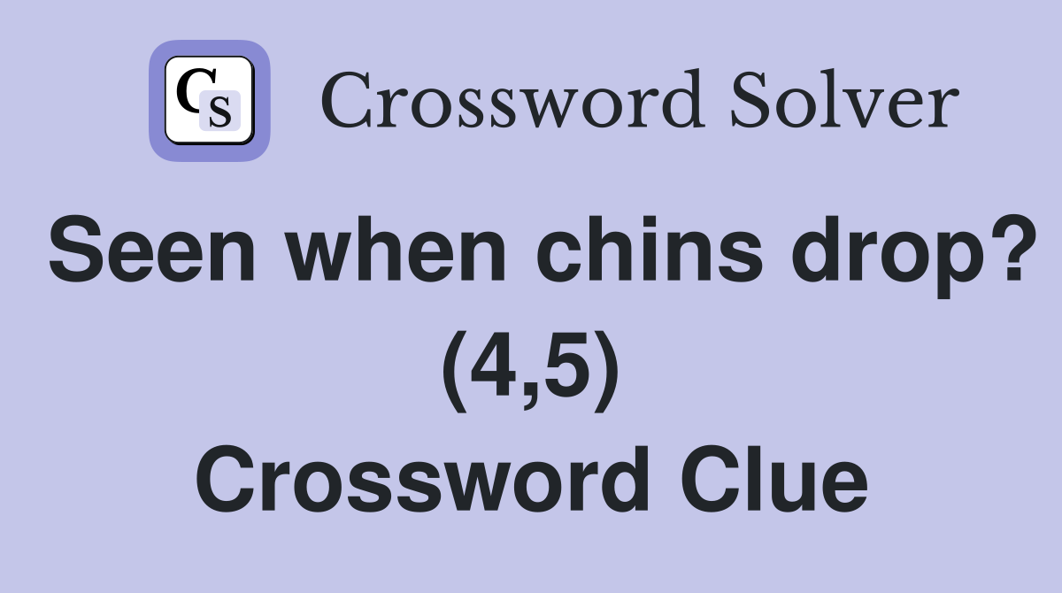 Seen when chins drop? (4,5) Crossword Clue