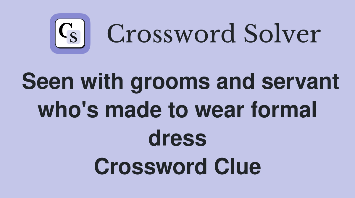 Seen with grooms and servant who's made to wear formal dress Crossword Clue