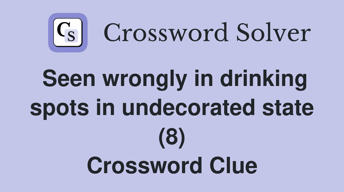 Seen wrongly in drinking spots in undecorated state (8) Crossword Clue