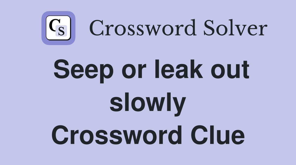 Seep or leak out slowly Crossword Clue Answers Crossword Solver