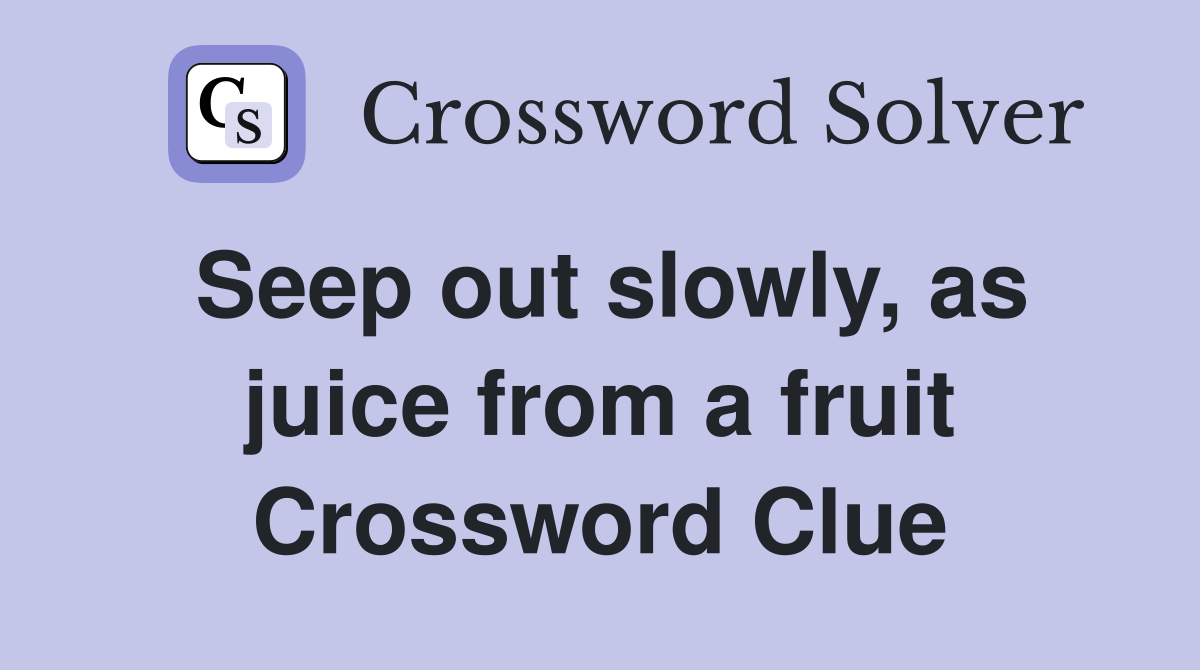 Seep out slowly, as juice from a fruit Crossword Clue