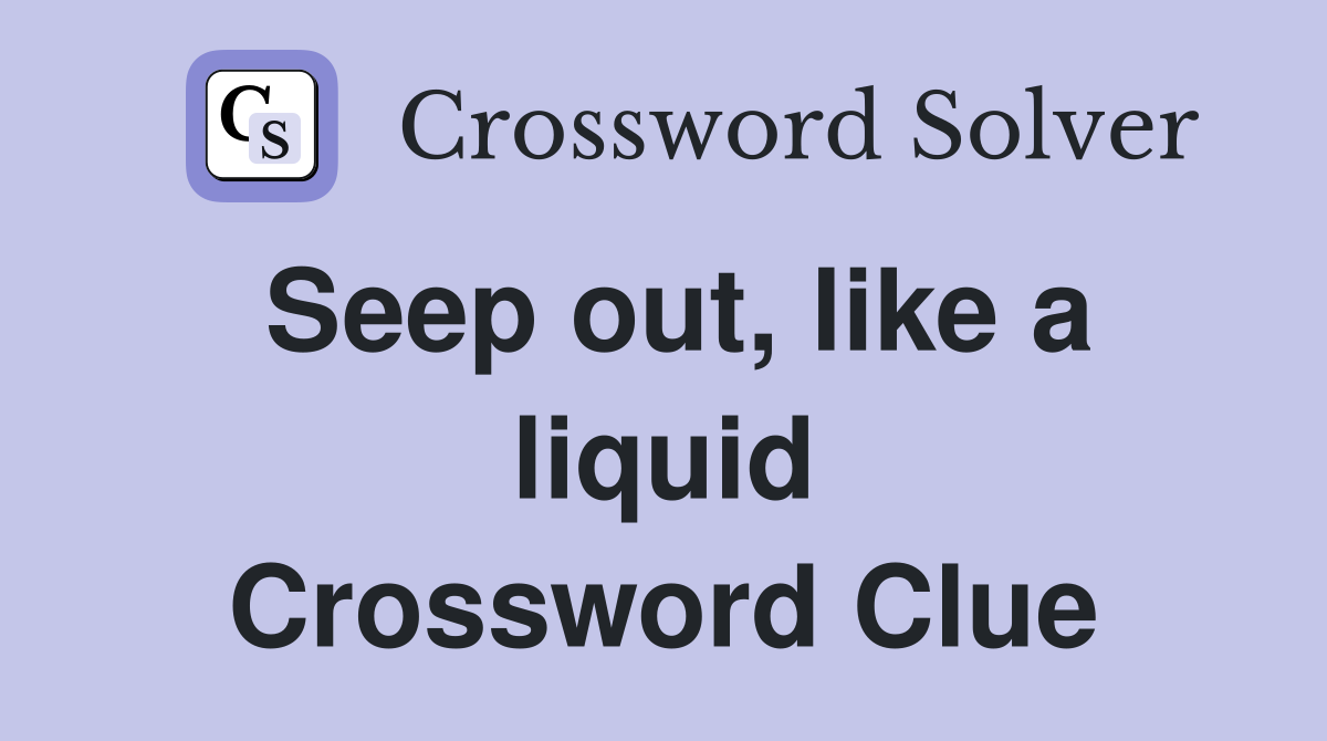 Seep out, like a liquid Crossword Clue