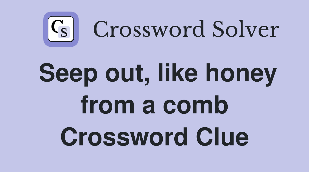 Seep out, like honey from a comb Crossword Clue