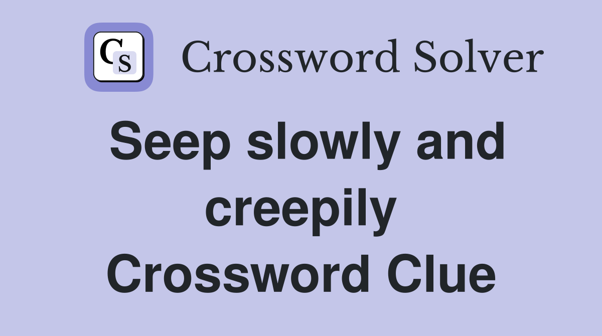 Seep slowly and creepily Crossword Clue