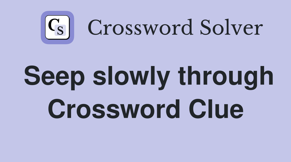 Seep slowly through Crossword Clue