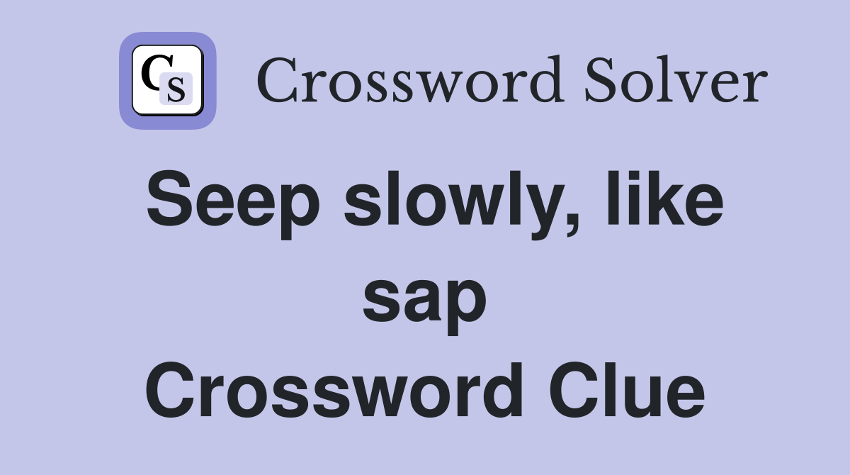 Seep slowly, like sap Crossword Clue