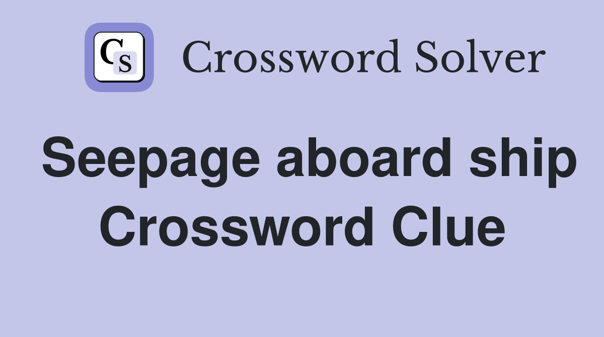 Seepage aboard ship Crossword Clue