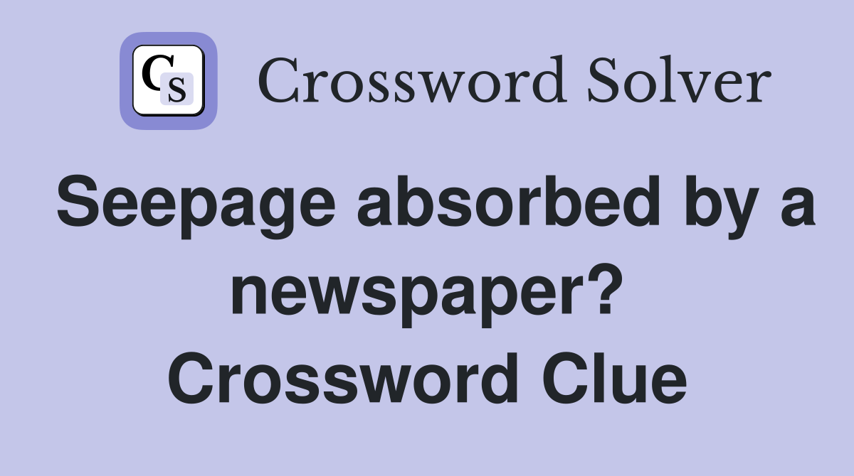 Seepage absorbed by a newspaper? Crossword Clue
