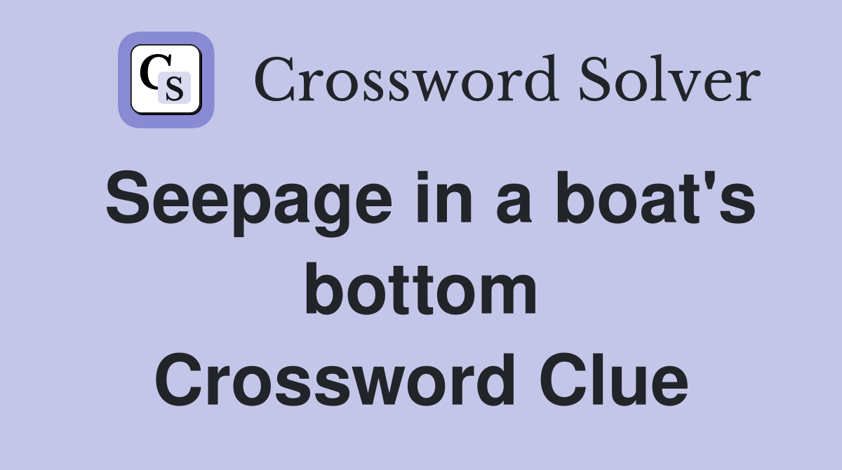 Seepage in a boat's bottom Crossword Clue