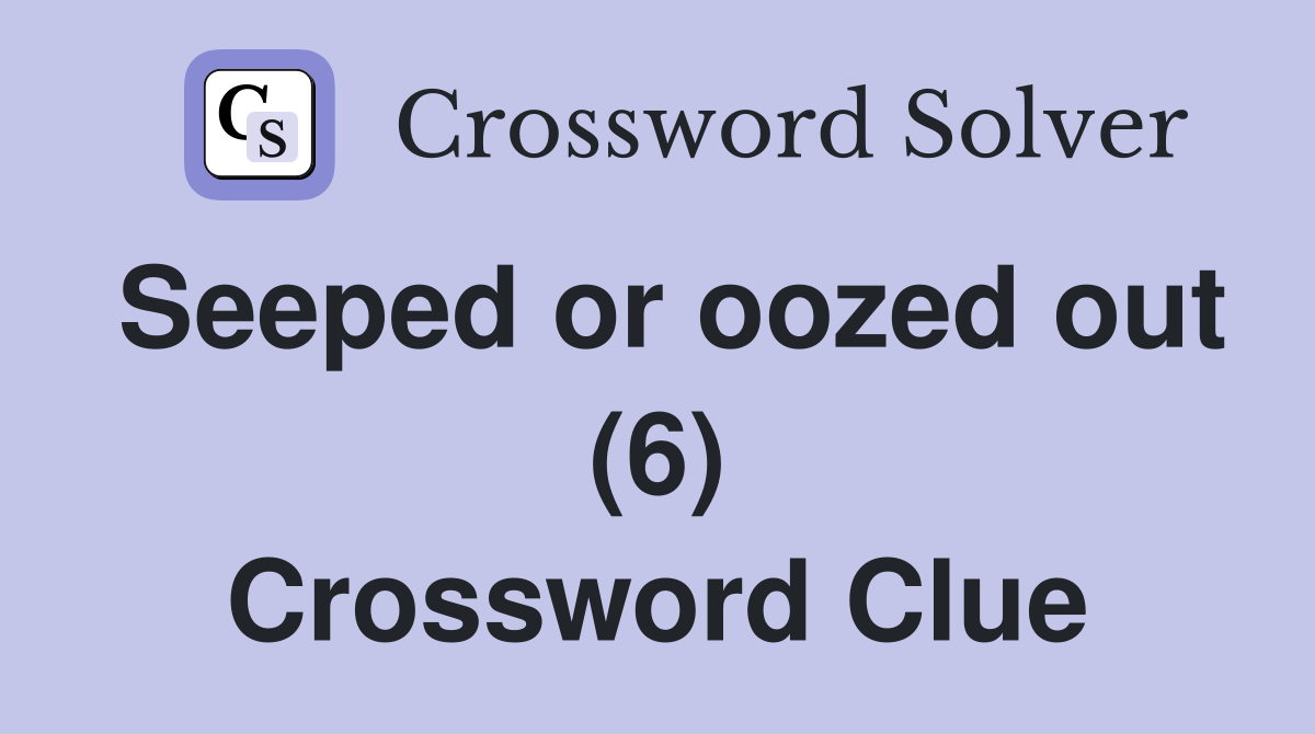 Seeped or oozed out (6) Crossword Clue