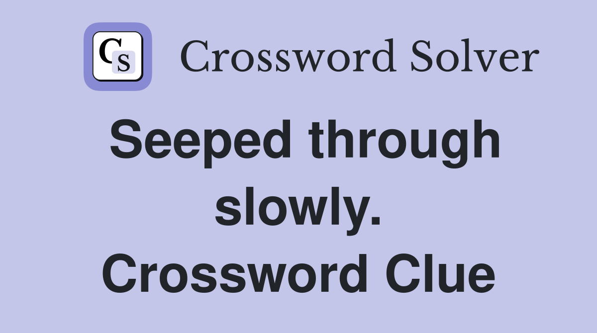 Seeped through slowly. Crossword Clue