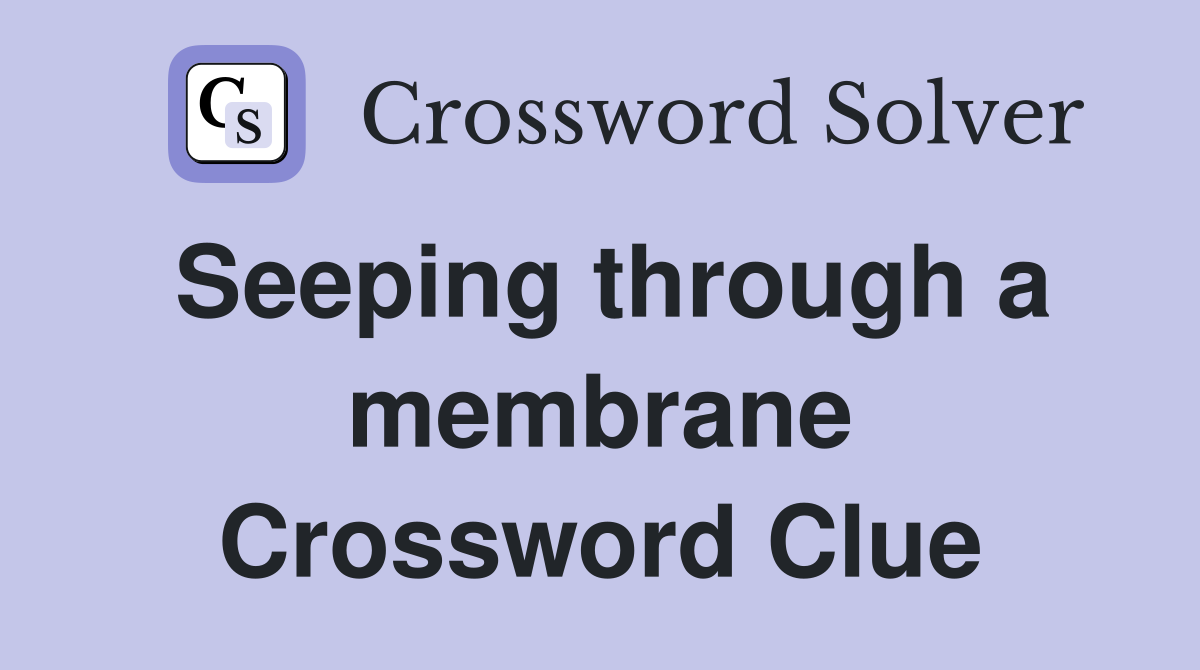 Seeping through a membrane Crossword Clue
