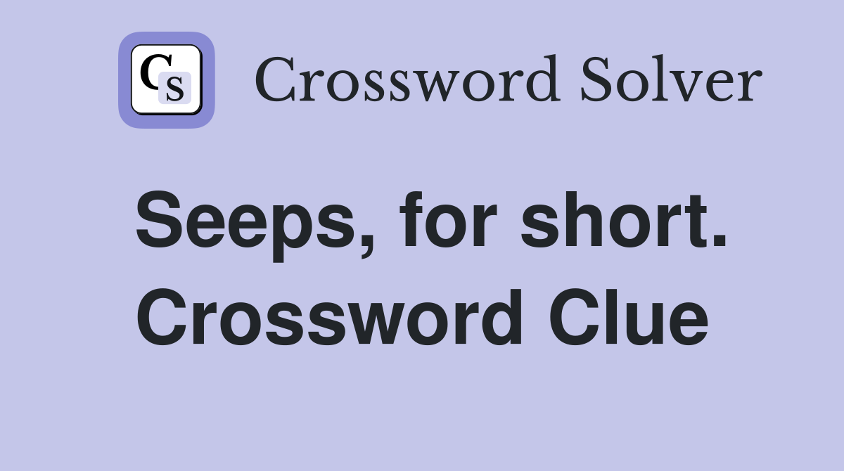 Seeps, for short. Crossword Clue