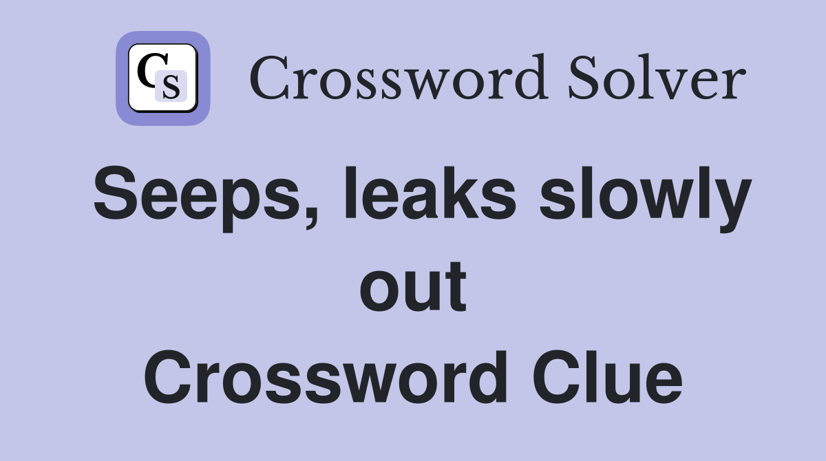 Seeps, leaks slowly out Crossword Clue
