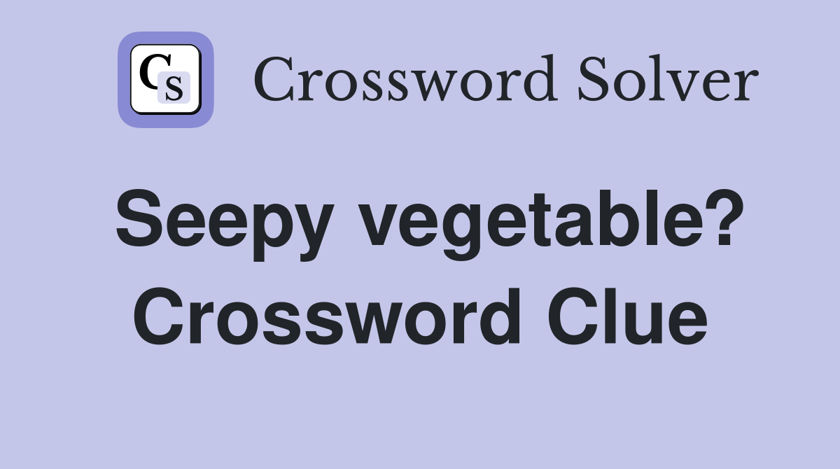 Seepy vegetable? Crossword Clue