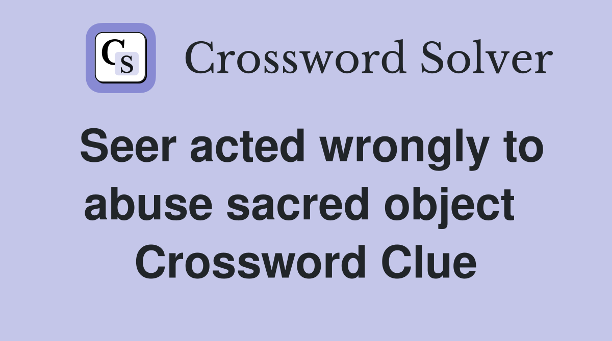Seer acted wrongly to abuse sacred object  Crossword Clue