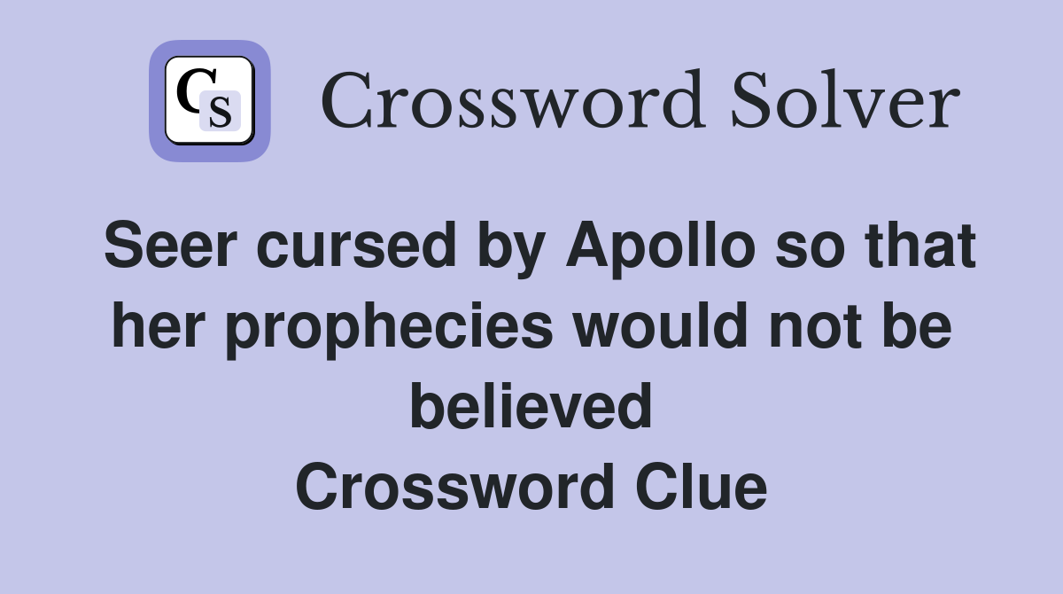Seer cursed by Apollo so that her prophecies would not be believed Crossword Clue
