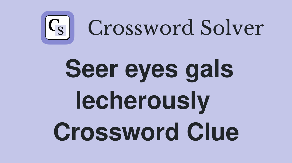 Seer eyes gals lecherously  Crossword Clue