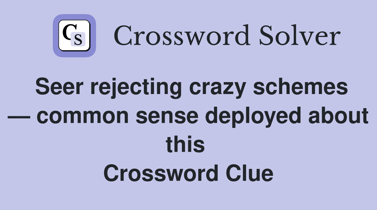 Seer rejecting crazy schemes — common sense deployed about this  Crossword Clue