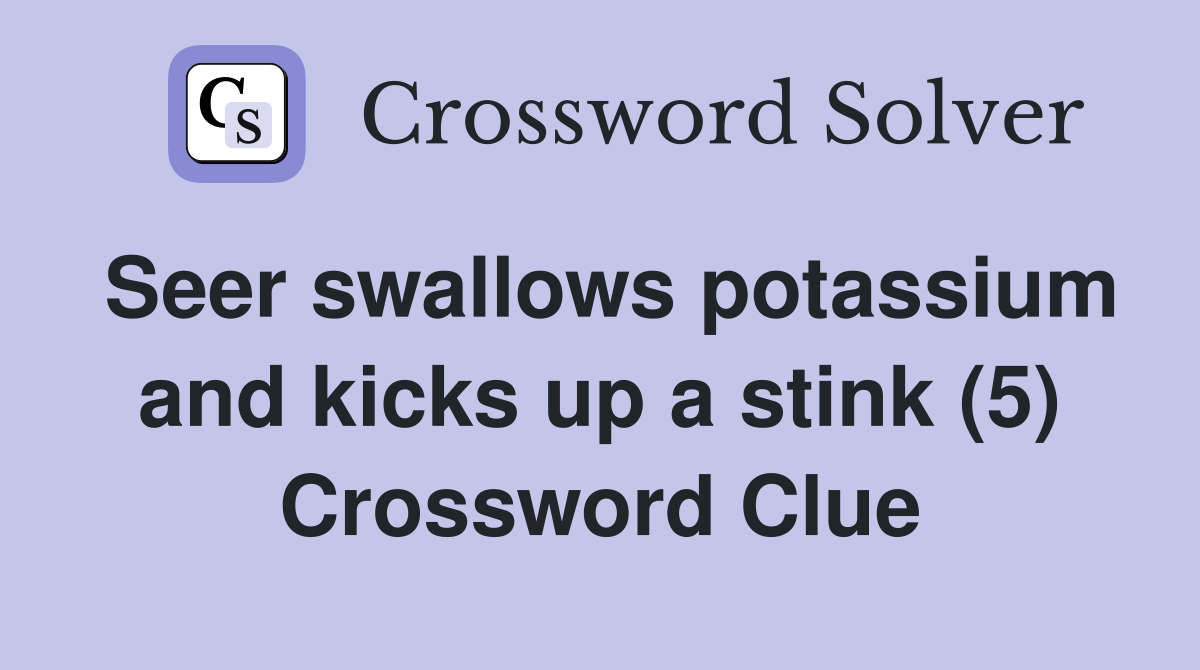 Seer swallows potassium and kicks up a stink (5) Crossword Clue