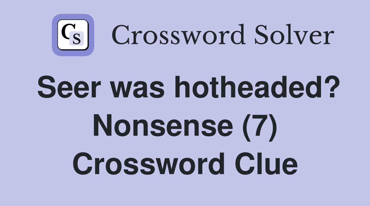 Seer was hotheaded? Nonsense (7) Crossword Clue