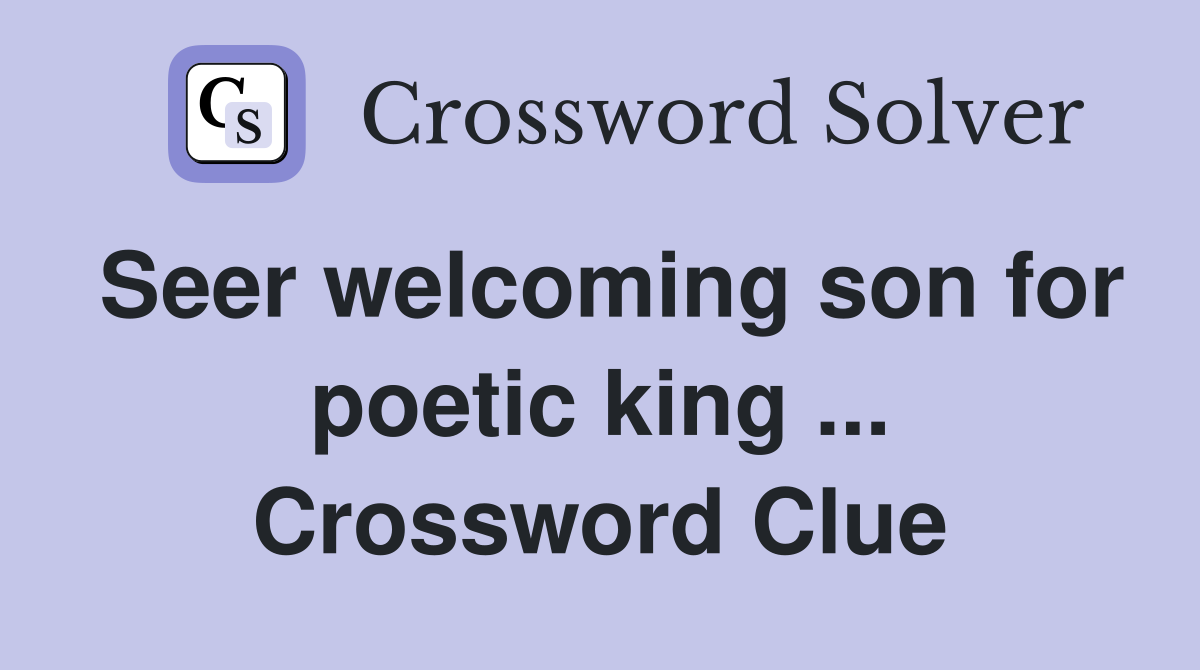 Seer welcoming son for poetic king ... Crossword Clue