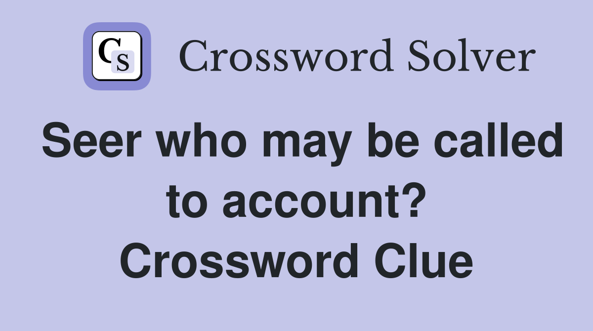 Seer who may be called to account? Crossword Clue