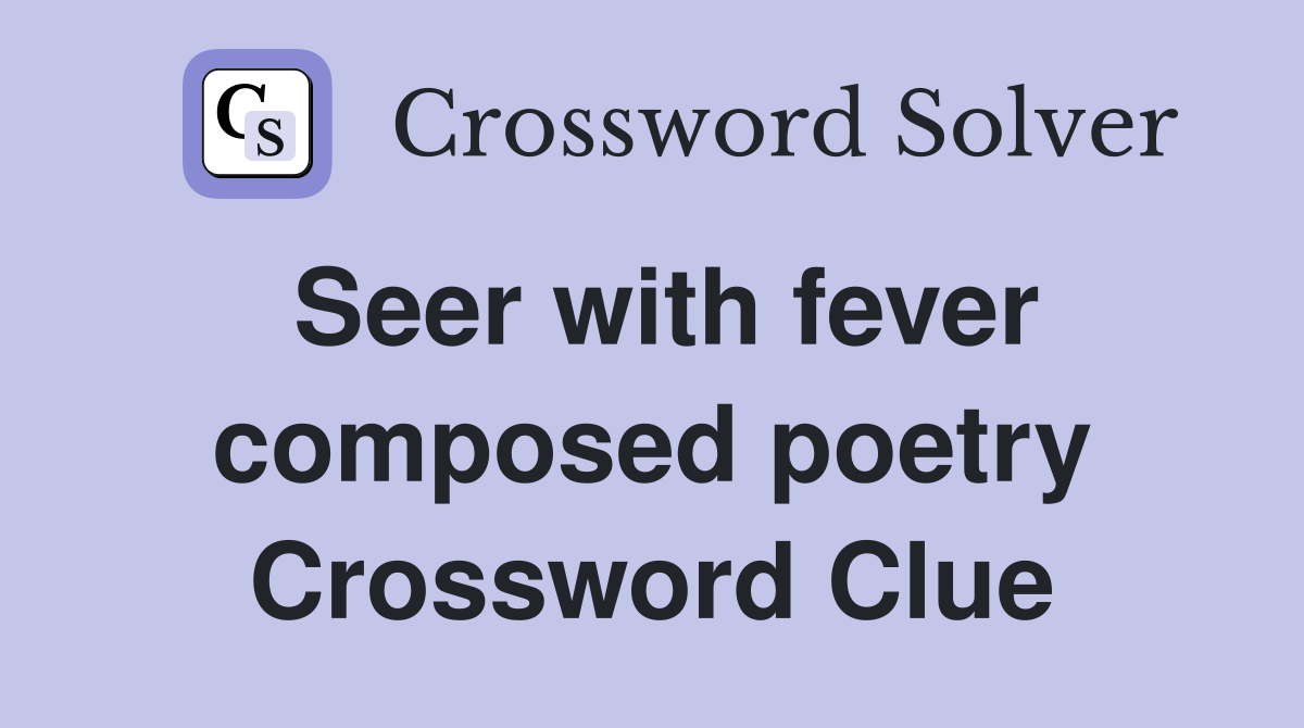 Seer with fever composed poetry Crossword Clue