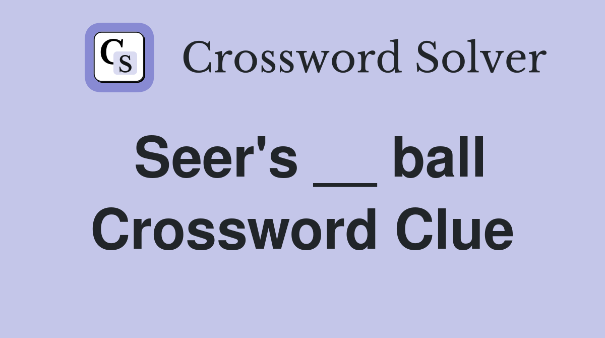 Seer's __ ball Crossword Clue