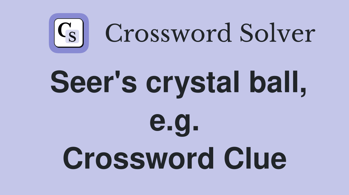 Seer's crystal ball, e.g. Crossword Clue