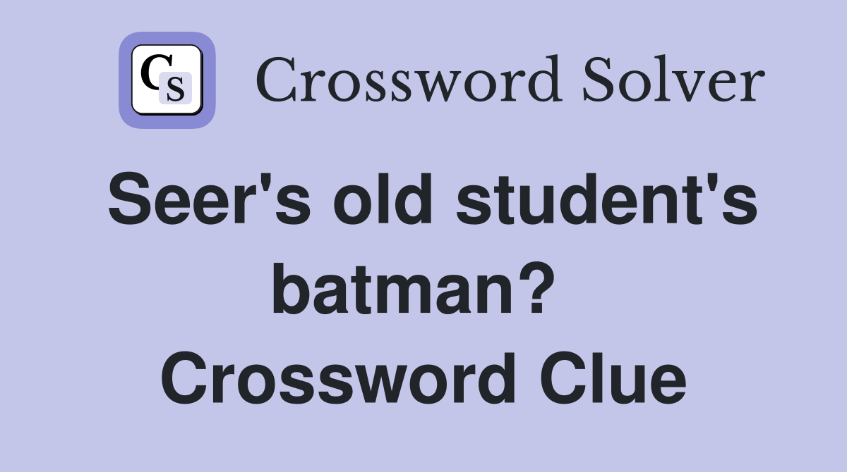 Seer's old student's batman?  Crossword Clue