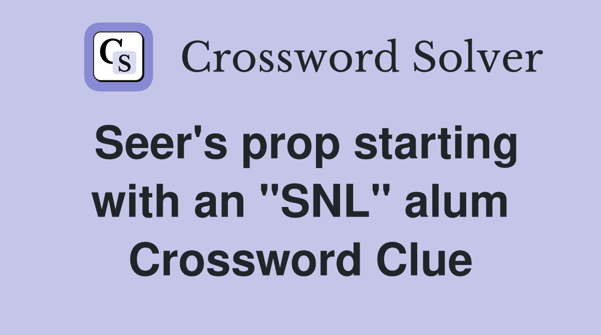 Seer's prop starting with an "SNL" alum Crossword Clue