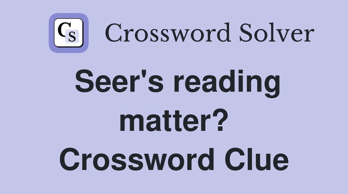 Seer's reading matter? Crossword Clue